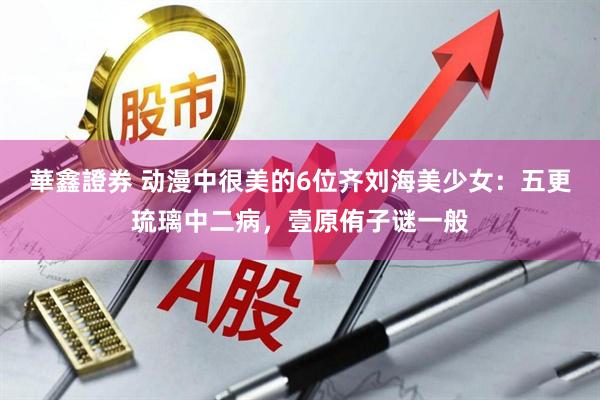 華鑫證券 动漫中很美的6位齐刘海美少女：五更琉璃中二病，壹原侑子谜一般